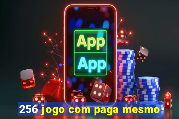 256 jogo com paga mesmo